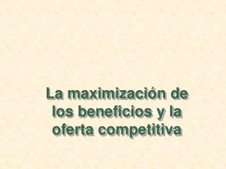 La maximización de los beneficios y la oferta competitiva