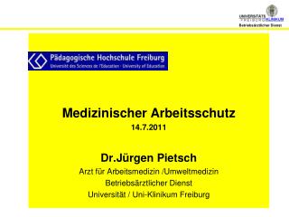 Medizinischer Arbeitsschutz 14.7.2011 Dr.Jürgen Pietsch Arzt für Arbeitsmedizin /Umweltmedizin
