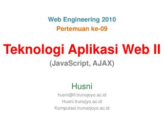 Teknologi Aplikasi Web I I (JavaScript, AJAX) Husni husni@if.trunojoyo.ac.id Husni.trunojyo.ac.id