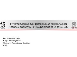 Dra. M. D. del Castillo Grupo de Bioingeniería Centro de Automática y Robótica CSIC