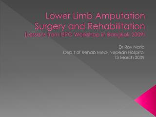 Lower Limb Amputation Surgery and Rehabilitation (Lessons from ISPO Workshop in Bangkok 2009)