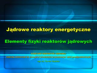 Jądrowe reaktory energetyczne Elementy fizyki reaktorów jądrowych