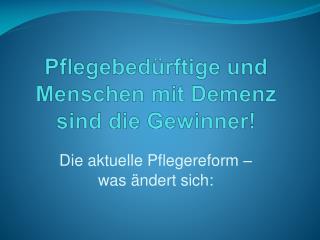 Pflegebedürftige und Menschen mit Demenz sind die Gewinner!