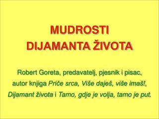 MUDROSTI DIJAMANTA ŽIVOTA Robert Goreta, predavatelj, pjesnik i pisac,