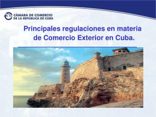 Principales regulaciones en materia de Comercio Exterior en Cuba.