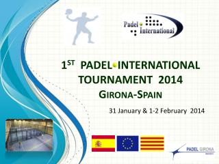 1 st PADEL INTERNATIONAL TOURNAMENT 2014 Girona-Spain