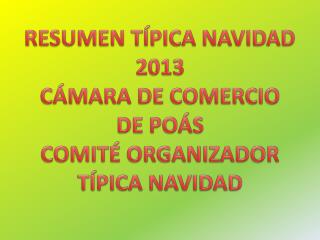 RESUMEN TÍPICA NAVIDAD 2013 CÁMARA DE COMERCIO DE POÁS COMITÉ ORGANIZADOR TÍPICA NAVIDAD