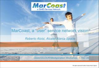MarCoast, a “user” service network vision Roberto Aloisi, Alcatel Alenia Space