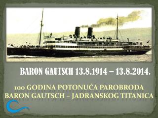 100 GODINA POTONUĆA PAROBRODA BARON GAUTSCH – JADRANSKOG TITANICA