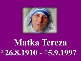 Matka Tereza *26.8.1910 - †5.9.1997