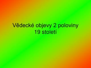 Vědecké objevy 2 poloviny 19 století