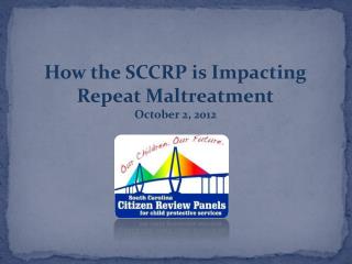 How the SCCRP is Impacting Repeat Maltreatment October 2, 2012