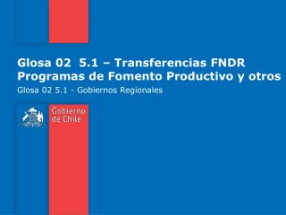 Glosa 02 5.1 – Transferencias FNDR Programas de Fomento Productivo y otros
