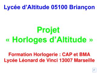 Lycée d’Altitude 05100 Briançon Projet « Horloges d’Altitude » Formation Horlogerie : CAP et BMA