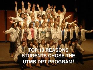 TOP 10 REASONS STUDENTS CHOSE THE UTMB DPT PROGRAM !