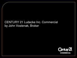 CENTURY 21 Ludecke Inc. Commercial by John Vostenak, Broker