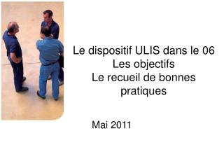 Le dispositif ULIS dans le 06 Les objectifs Le recueil de bonnes pratiques