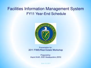 Presentation for: 2011 FIMS/Real Estate Workshop Prepared by: Gayle Smith, DOE Headquarters (EES)