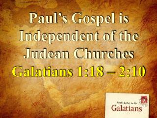 Paul’s Gospel is Independent of the Judean Churches Galatians 1:18 – 2:10