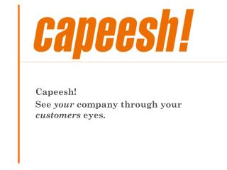 Capeesh! See your company through your customers eyes.