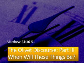 The Olivet Discourse: Part III When Will These Things Be?
