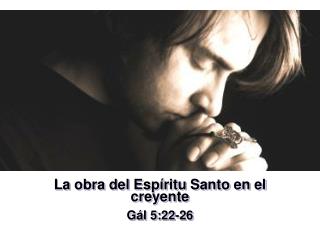 La obra del Espíritu Santo en el creyente Gál 5:22-26