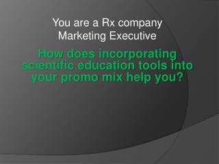 You are a Rx company Marketing Executive