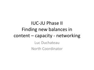 IUC-JU Phase II Finding new balances in content – capacity - networking
