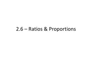 2.6 – Ratios &amp; Proportions
