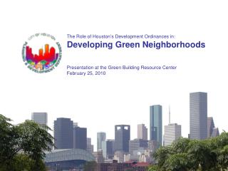 The Role of Houston’s Development Ordinances in: Developing Green Neighborhoods