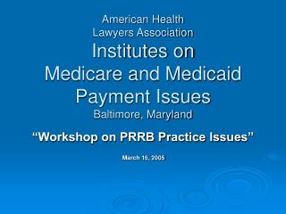 “Workshop on PRRB Practice Issues” March 16, 2005