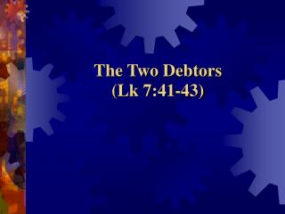 The Two Debtors (Lk 7:41-43)