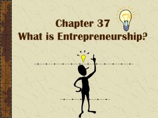 Chapter 37 What is Entrepreneurship?