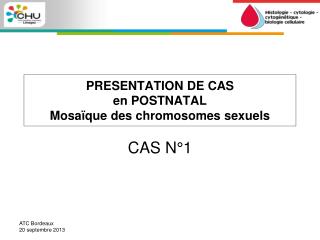 PRESENTATION DE CAS en POSTNATAL Mosaïque des chromosomes sexuels