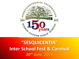 “SESQUICENTIA” Inter School Fest &amp; Carnival 30 th June, 2014