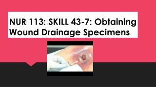 NUR 113: SKILL 43-7: Obtaining Wound Drainage Specimens