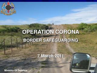 OPERATION CORONA BORDER SAFEGUARDING 7 March 2011