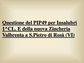 Questione del PIP49 per Insalubri 1^CL. E della nuova Zincheria Valbrenta a S.Pietro di Rosà (VI)