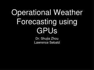 Operational Weather Forecasting using GPUs