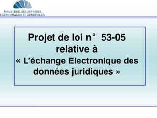 Projet de loi n°53-05 relative à	 « L’échange Electronique des données juridiques »