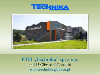 PTH „Technika” sp. z o.o. 44-113 Gliwice, ul.Poezji 16 technika.gliwice.pl