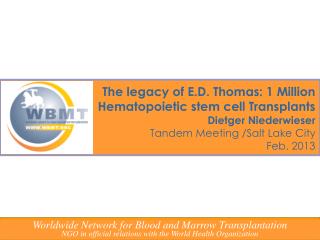 The legacy of E.D. Thomas: 1 Million Hematopoietic stem cell Transplants Dietger Niederwieser