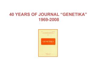 40 YEARS OF JOURNAL “GENETIKA” 1969-2008