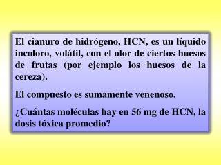 Datos: m(HCN) = 56 mg = 0,056 g. Masas atómicas: H = 1; C = 12; N = 14.