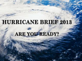 HURRICANE BRIEF 2013 ARE you ready?