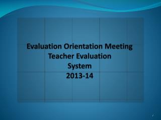 Evaluation Orientation Meeting Teacher Evaluation System 2013-14