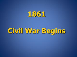 1861 Civil War Begins