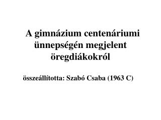 A gimnázium centenáriumi ünnepségén megjelent öregdiákokról