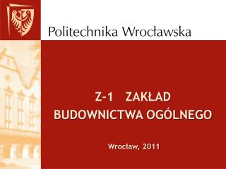 Z-1 ZAKŁAD BUDOWNICTWA OGÓLNEGO Wrocław, 2011
