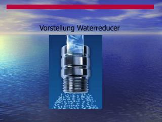 Vorstellung Waterreducer